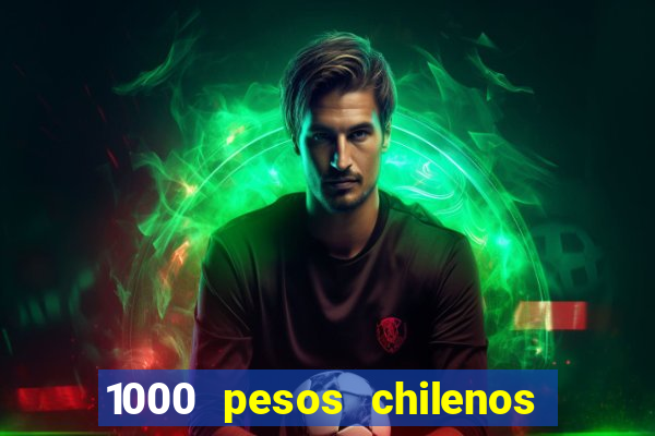 1000 pesos chilenos em reais